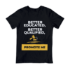 Better Educated, Better Qualified: Promote Me Tee